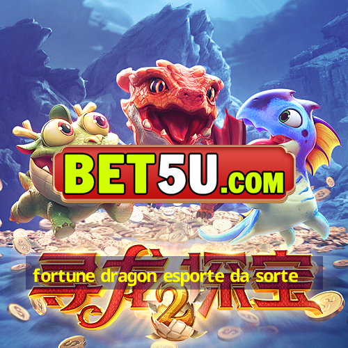 fortune dragon esporte da sorte